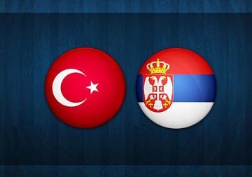 Türkiye - Sırbistan maçı saat kaçta ve hangi kanalda?