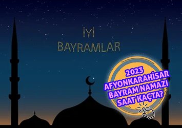 Afyonkarahisar bayram namazı saat kaçta kılınacak?