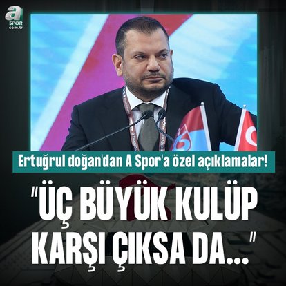 Ertuğrul Doğan: Üç kulüp karşı çıksa da...
