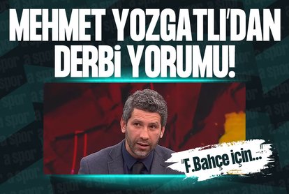 Yozgatlı’dan derbi yorumu: Fenerbahçe için...
