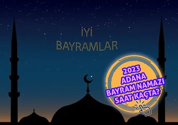 Adana bayram namazı saat kaçta kılınacak?