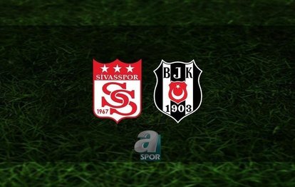 Sivasspor-Beşiktaş canlı anlatım Sivasspor-Beşiktaş CANLI İZLE