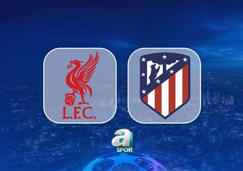Liverpool-Atletico Madrid maçı saat kaçta?