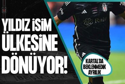 Beşiktaş’ta beklenmedik ayrılık! Yıldız isim ülkesine dönüyor
