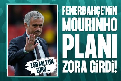 F.Bahçe’nin Mourinho planı zora girdi! 150 milyon Euro...