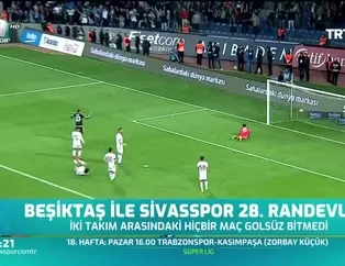 Beşiktaş ile Sivasspor 28. randevuda