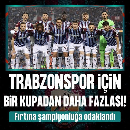 Trabzonspor için bir kupadan daha fazlası! Fırtına şampiyonluğa odaklandı!