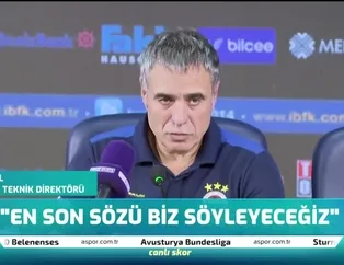 "En son sözü biz söyleyeceğiz"
