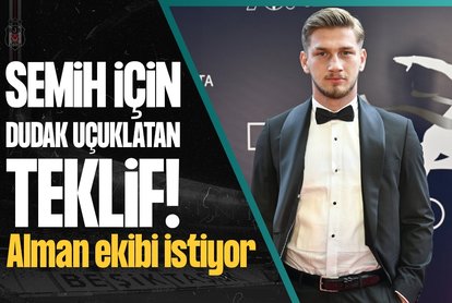 Semih için Beşiktaş’a dudak uçuklatan teklif!
