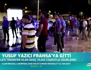 Yusuf Yazıcı Fransa'ya gitti