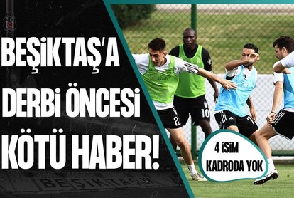Beşiktaş’a derbi öncesi şok! 4 isimden kötü haber!