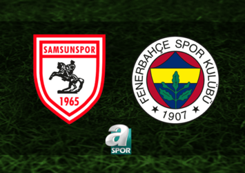 Samsunspor - Fenerbahçe maçı saat kaçta?