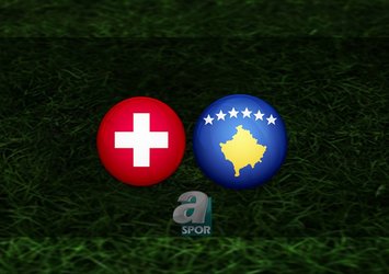 İsviçre - Kosova maçı saat kaçta?