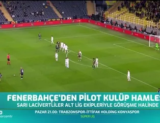 Fenerbahçe'den pilot kulüp hamlesi