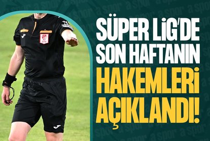 Süper Lig’de son haftanın hakemleri açıklandı!