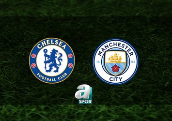 Chelsea - Manchester City maçı ne zaman?