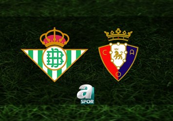 Real Betis-Osasuna maçı saat kaçta?