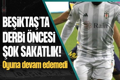 Beşiktaş’ta derbi öncesi şok sakatlık!