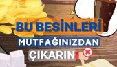 BU BESİNLERİ MUTFAĞINIZDAN ÇIKARIN❌