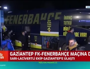 Fenerbahçe Gaziantep'e ulaştı
