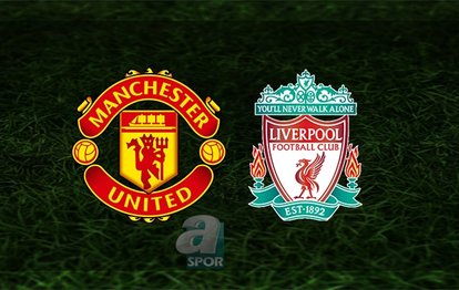 Manchester United Liverpool maçı CANLI Manchester United Liverpool CANLI İZLE
