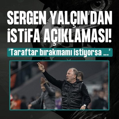 Sergen Yalçın: Taraftar bırakmamı isterse...