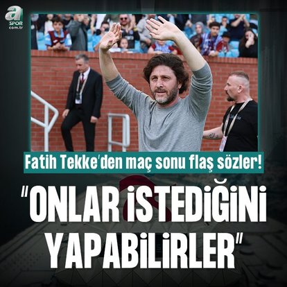 Fatih Tekke: Onlar istediğini yapabilirler