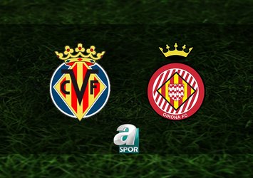 Villarreal-Girona maçı saat kaçta?