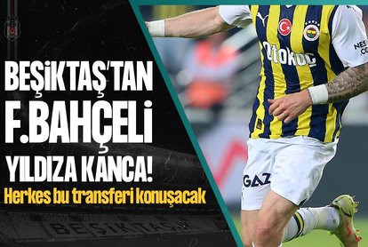 Beşiktaş’tan F.Bahçeli yıldıza kanca! Herkes bu transferi konuşacak