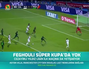 Feghouli Süper Kupa'da yok