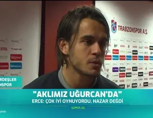 Erce: Uğurcan'a nazar değdi