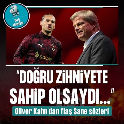 Oliver Kahn’dan flaş Leroy Sane sözleri!