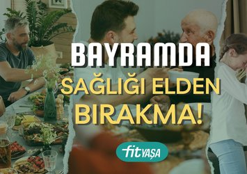 Bayramda sağlığı elden bırakma!