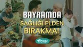 Bayramda sağlığı elden bırakma!