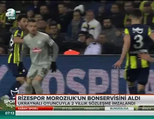 Rizespor Moroziuk'un bonservisini aldı