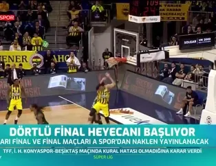Dörtlü final heyecanı başlıyor