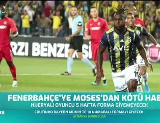 Fenerbahçe'ye Moses'dan kötü haber