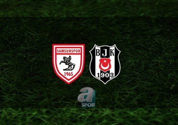 Samsunspor-Beşiktaş | İlk 11'ler belli oldu!