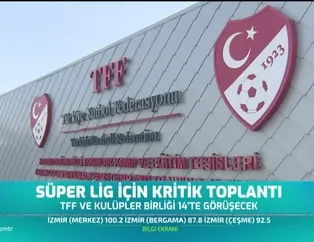 Süper Lig için kritik toplantı
