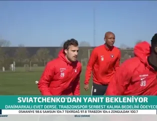 Trabzonspor Sviatchenko'dan yanıt bekliyor