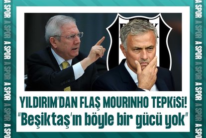 Aziz Yıldırım’dan flaş Jose Mourinho tepkisi! Beşiktaş’ın böyle bir gücü yok