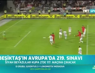 Beşiktaş'ın Avrupa'da 219. sınavı