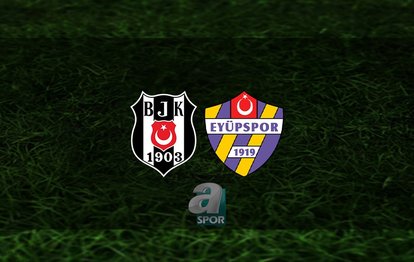 BEŞİKTAŞ EYÜPSPOR MAÇI CANLI İZLE | Beşiktaş - Eyüpspor maçı ne zaman? Hangi kanalda?