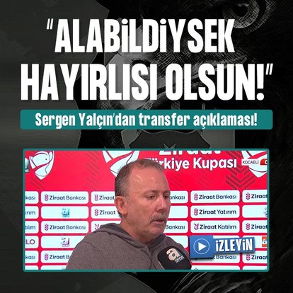 Sergen Yalçın: Alabildiysek hayırlısı olsun!